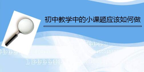 初中教学中的小课题应该如何做
